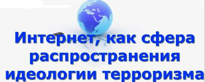 Интернет как сфера распространения идеологии терроризма и экстремизма Интернет как сфера распространения идеологии терроризма и экстремизма.